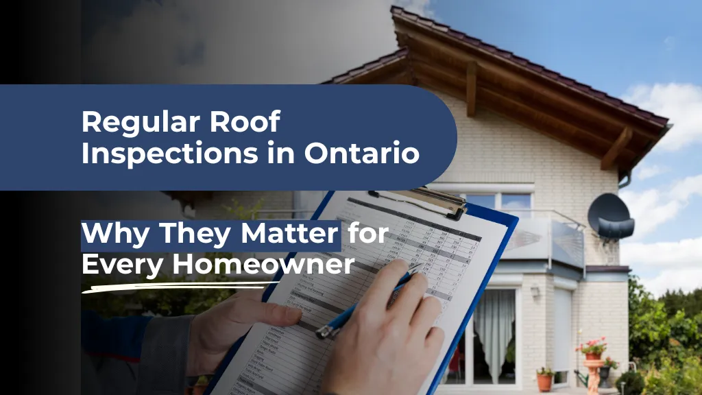 Regular Roof Inspections in Ontario: Why They Matter for Every Homeowner